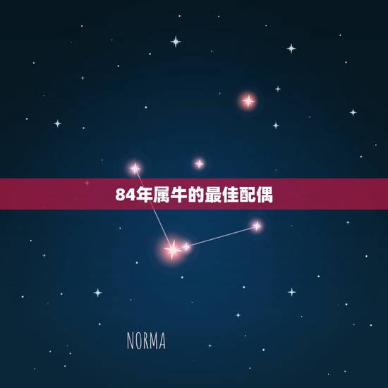 84年属牛的最佳配偶，属牛的最佳配偶属相是什么？