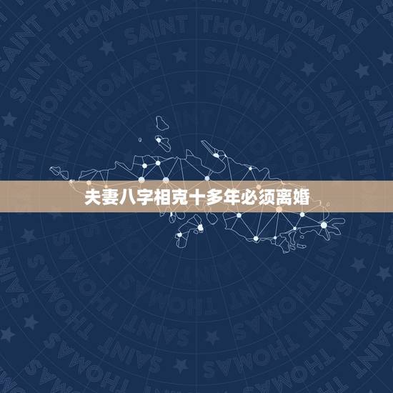 夫妻八字相克十多年必须离婚，夫妻相克离婚能化解吗