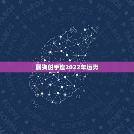 属狗射手座2022年运势，属狗2022年运程，事业以后发展运程。