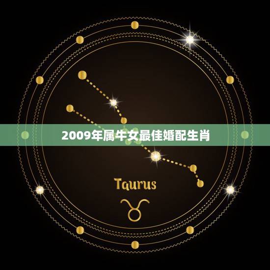 2009年属牛女最佳婚配生肖，2009年属牛婚姻怎么样