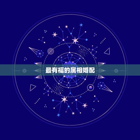 最有福的属相婚配，属猪的和什么属相最配