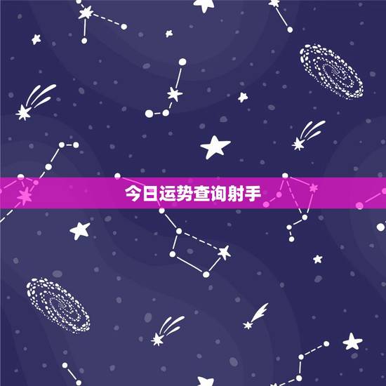 今日运势查询射手，射手座今日运势