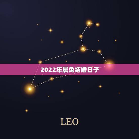 2022年属兔结婚日子，2022年属虎的几月出生更好