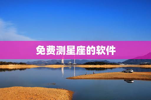 免费测星座的软件,星座测试软件哪个好 免费测星座的软件,星座测试软件哪个好