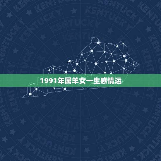 1991年属羊女一生感情运,91年属羊女一生命运 1991年属羊女一生感情运,91年属羊女一生命运