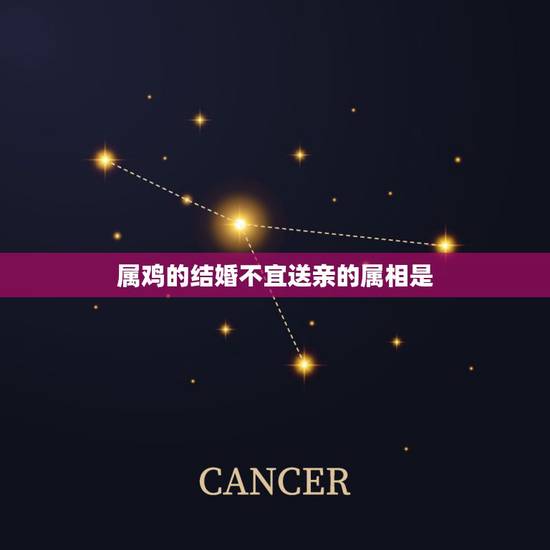属鸡的结婚不宜送亲的属相是,女属鸡出嫁忌什么属相 属鸡的结婚不宜送亲的属相是,女属鸡出嫁忌什么属相