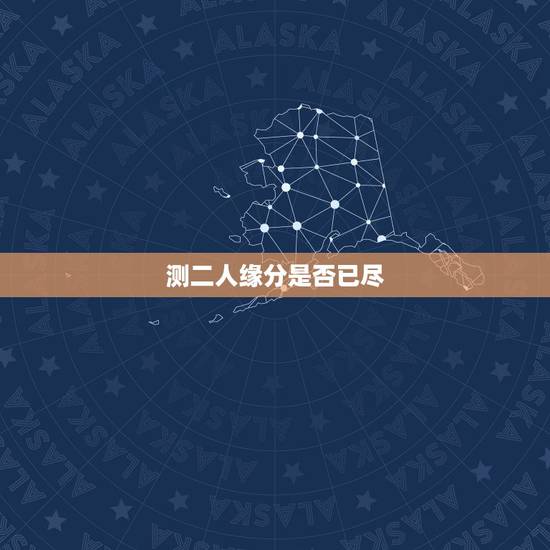 测二人缘分是否已尽，测两人的缘分是否已尽