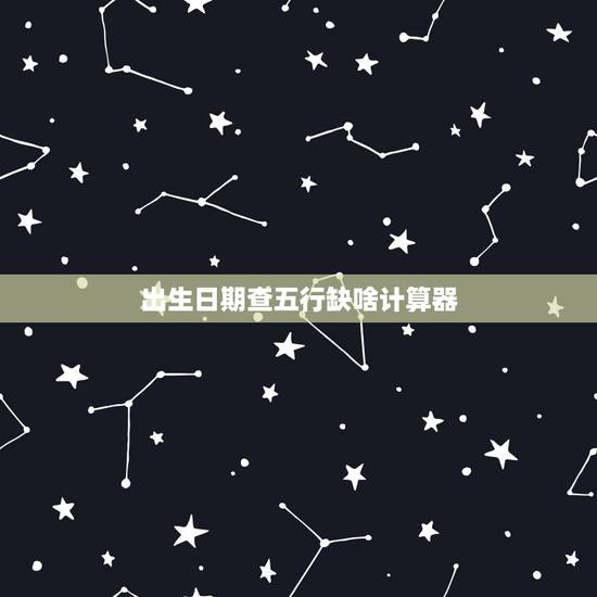 出生日期查五行缺啥计算器，出生年月日五行命表格