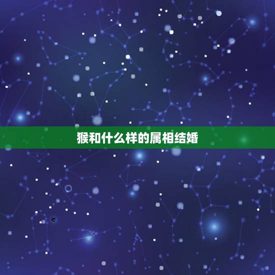 猴和什么样的属相结婚，属猴结婚当天仿什么属相