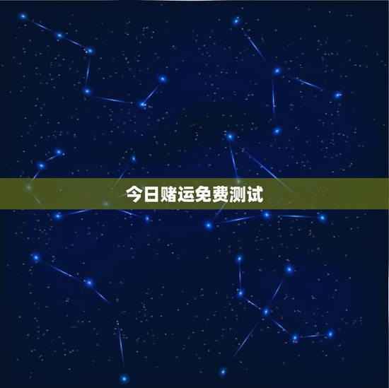 今日赌运免费测试,测试今天的赌运 今日赌运免费测试,测试今天的赌运