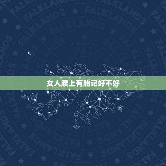 女人腰上有胎记好不好,女人腰部有胎记好不好 女人腰上有胎记好不好,女人腰部有胎记好不好