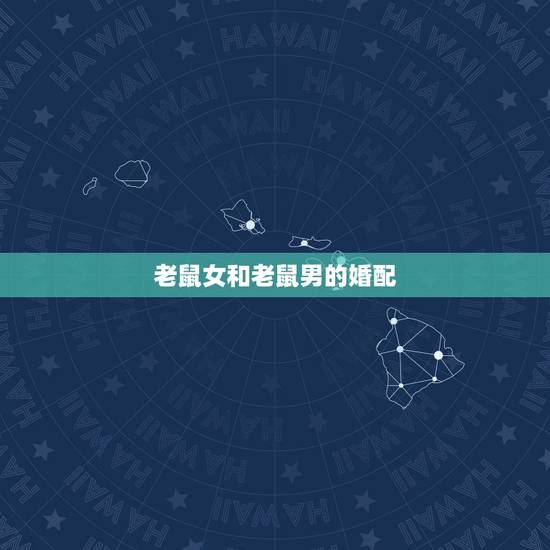 老鼠女和老鼠男的婚配，男，老虎与女老鼠婚姻配不配。