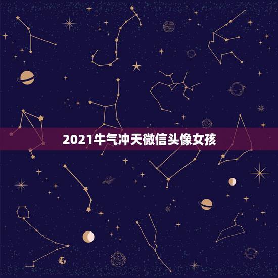 2021牛气冲天微信头像女孩，2021年用什么做微信头像最好