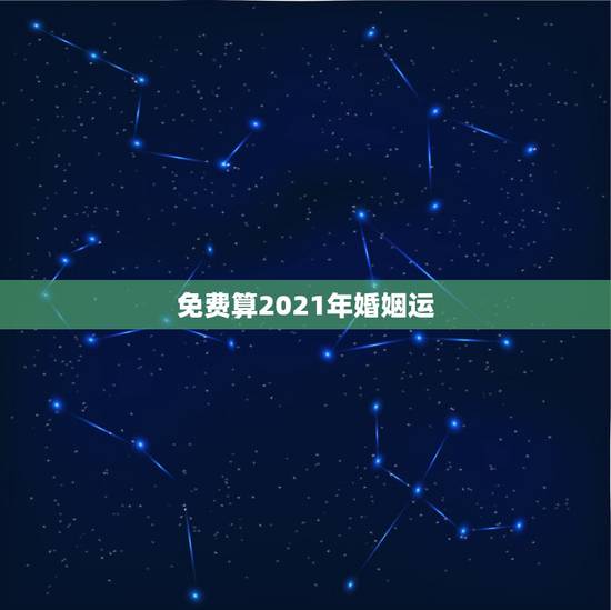 免费算2021年婚姻运，算命2021年运势