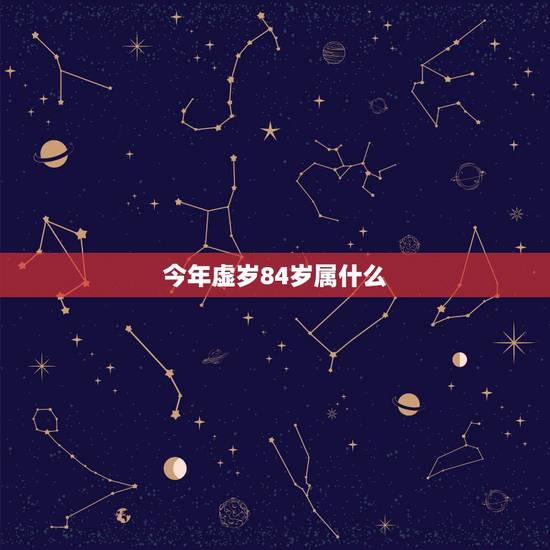 今年虚岁84岁属什么，1984在2022 年每月运程