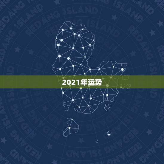 2021年运势,2021年生肖运势大全排名 运程详解 2021年运势,2021年生肖运势大全排名 运程详解