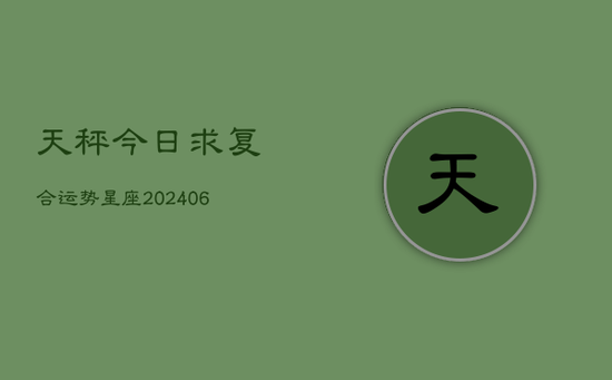 天秤今日求复合运势星座(20240605) 天秤今日求复合运势星座(20240605)
