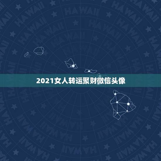 2021女人转运聚财微信头像，女人转运聚财微信名字？