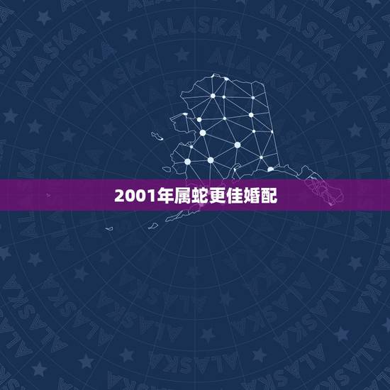 2001年属蛇更佳婚配,2001年属蛇的更佳配偶 2001年属蛇更佳婚配,2001年属蛇的更佳配偶