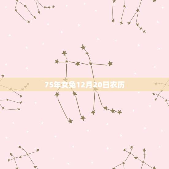 75年女兔12月20日农历,75年属兔女人2022 感情 75年女兔12月20日农历,75年属兔女人2022 感情
