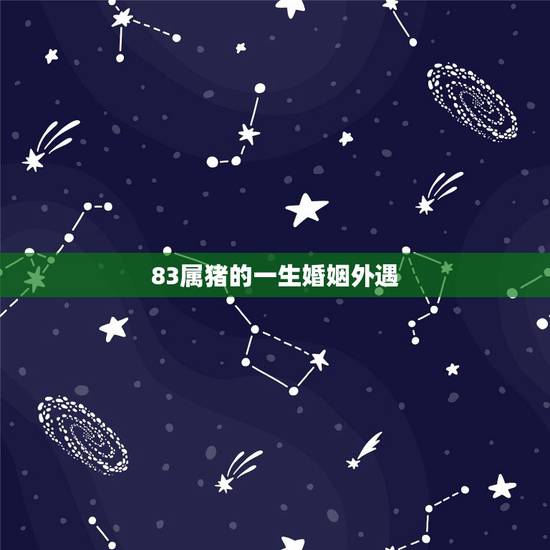 83属猪的一生婚姻外遇,1983年属猪女的婚姻 83属猪的一生婚姻外遇,1983年属猪女的婚姻