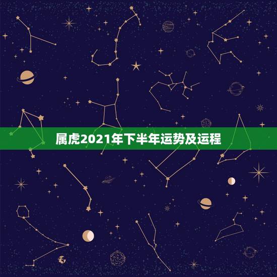 属虎2021年下半年运势及运程,属虎2021年运势如何 属虎2021年下半年运势及运程,属虎2021年运势如何