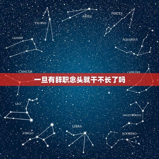 一旦有辞职念头就干不长了吗,为什么一旦有辞职的想法了,就特别急切的想离 一旦有辞职念头就干不长了吗,为什么一旦有辞职的想法了,就特别急切的想离