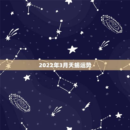 2022年3月天蝎运势,天蝎座2021年每月运势 2022年3月天蝎运势,天蝎座2021年每月运势