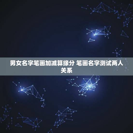 男女名字笔画加减算缘分 笔画名字测试两人关系 男女名字笔画加减算缘分 笔画名字测试两人关系