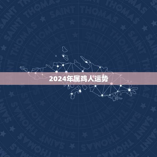 2024年属鸡人运势，六九年生人属鸡二零一四年运程？