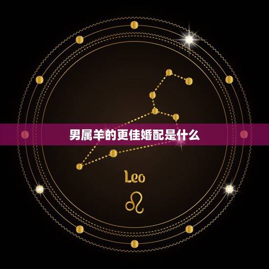 男属羊的更佳婚配是什么,属羊婚配大忌 男属羊的更佳婚配是什么,属羊婚配大忌