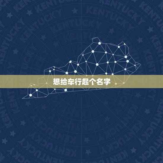 想给车行起个名字,车行起名字 想给车行起个名字,车行起名字