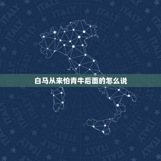 白马从来怕青牛后面的怎么说，白马怕青牛口诀