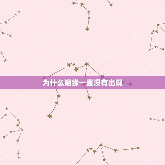 为什么姻缘一直没有出现,求解惑,最近一段时间人际关系突然变得不太好,而 为什么姻缘一直没有出现,求解惑,最近一段时间人际关系突然变得不太好,而
