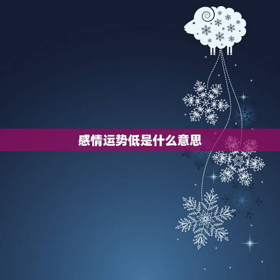 感情运势低是什么意思，感情运势不佳怎么办？怎么破解