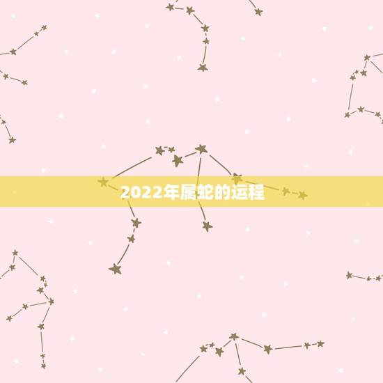 2022年属蛇的运程，1989属蛇人在2022年运气