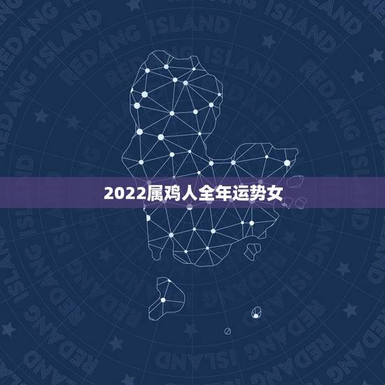 2022属鸡人全年运势女，2022年适合添丁的属相