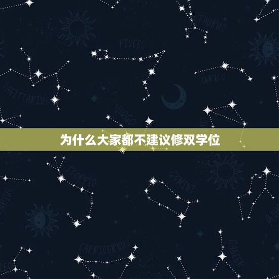 为什么大家都不建议修双学位，要不要修双学位？急！
