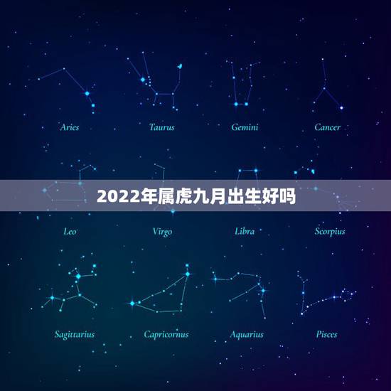 2022年属虎九月出生好吗,2022年九月份的虎宝宝好吗 2022年属虎九月出生好吗,2022年九月份的虎宝宝好吗