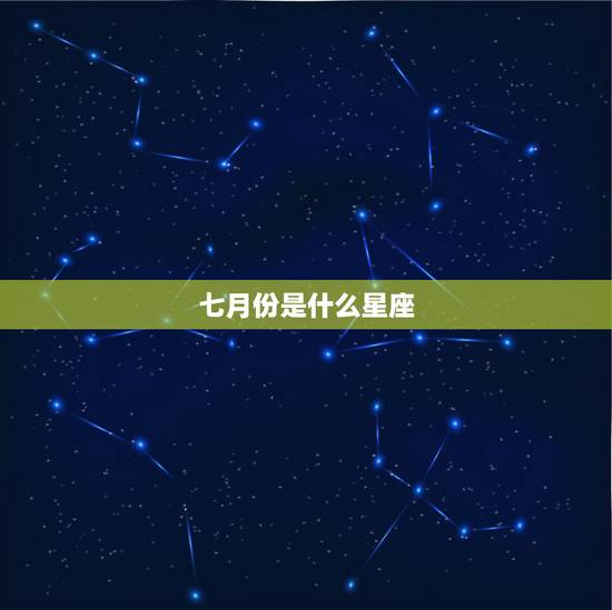 七月份是什么星座，7月是什么星座？