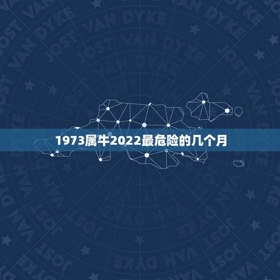 1973属牛2022最危险的几个月 属牛人命中注定的情人 1973属牛2022最危险的几个月 属牛人命中注定的情人