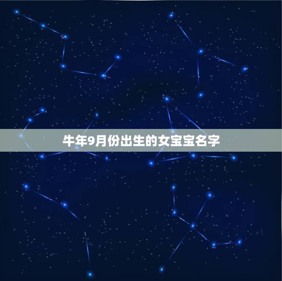 牛年9月份出生的女宝宝名字,牛年九月出生的女孩 牛年9月份出生的女宝宝名字,牛年九月出生的女孩