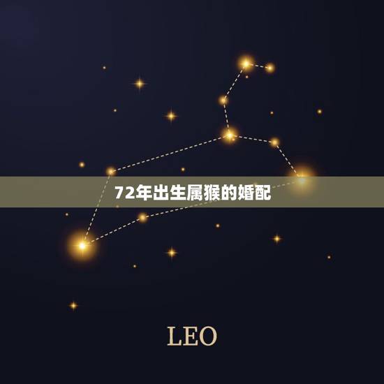72年出生属猴的婚配,属猴的婚配十二生肖 72年出生属猴的婚配,属猴的婚配十二生肖