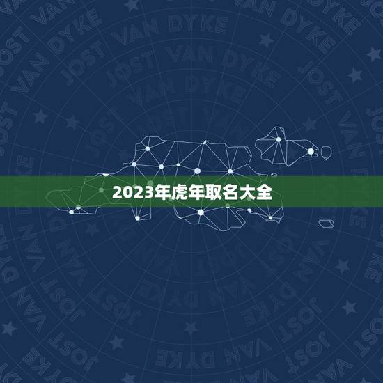 2023年虎年取名大全 2023年属虎最佳取名