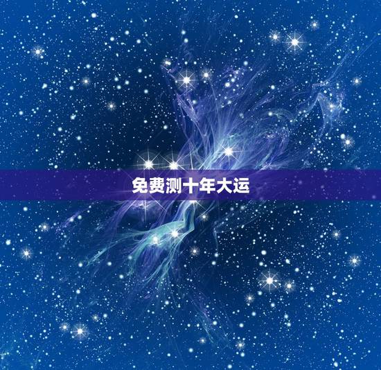 免费测十年大运，周易大运流年表查询