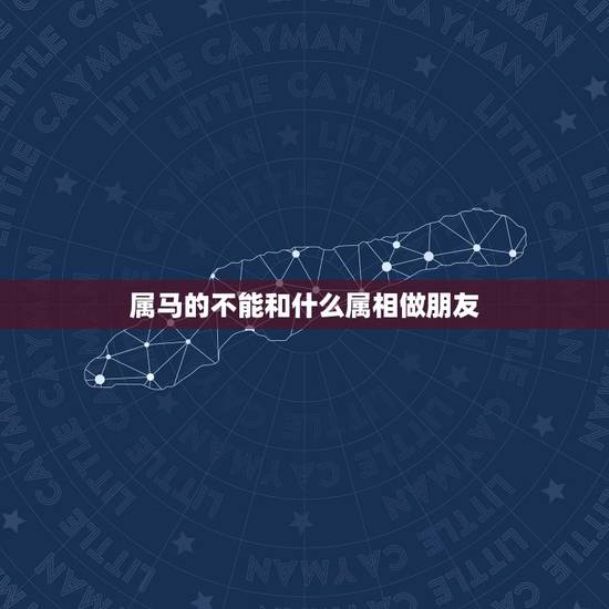 属马的不能和什么属相做朋友，属马和什么属相不合