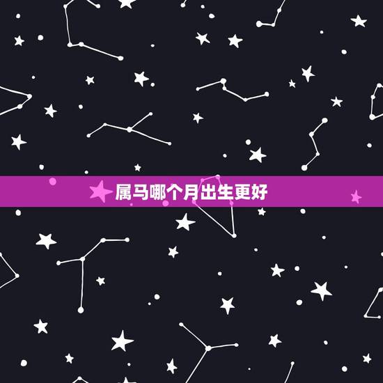 属马哪个月出生更好,2022 年农历十一月出生的宝宝 属马哪个月出生更好,2022 年农历十一月出生的宝宝