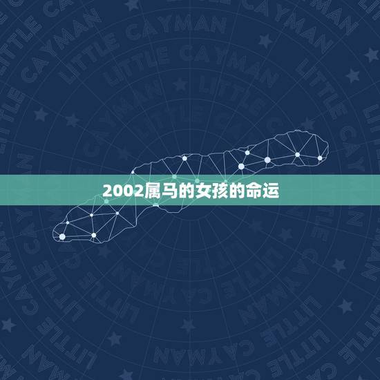 2002属马的女孩的命运,2002年出生属马五行属什么命 2002属马的女孩的命运,2002年出生属马五行属什么命