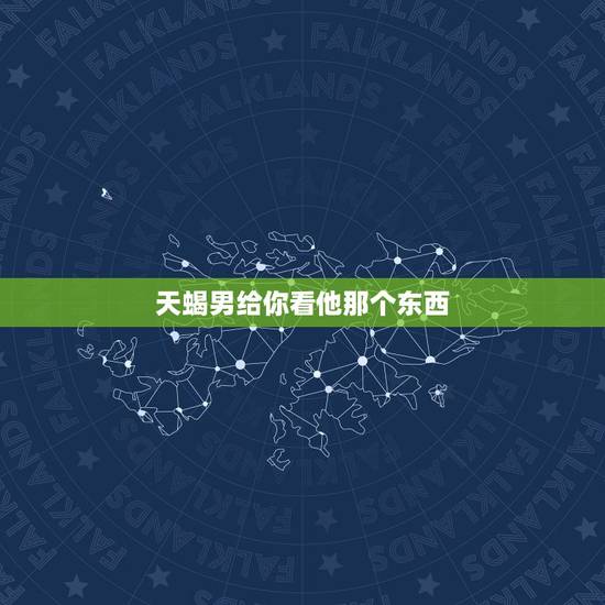 天蝎男给你看他那个东西，一个天蝎座男生愿意把前女友照片给你看！因为深更