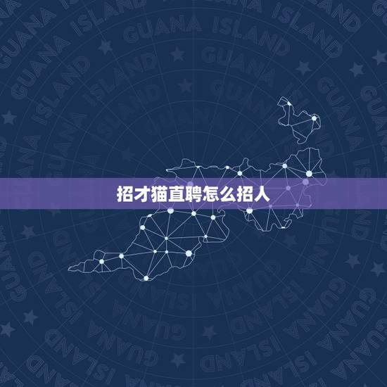 招才猫直聘怎么招人,为什么手机号不能在招才猫直聘网上发布信息? 招才猫直聘怎么招人,为什么手机号不能在招才猫直聘网上发布信息?